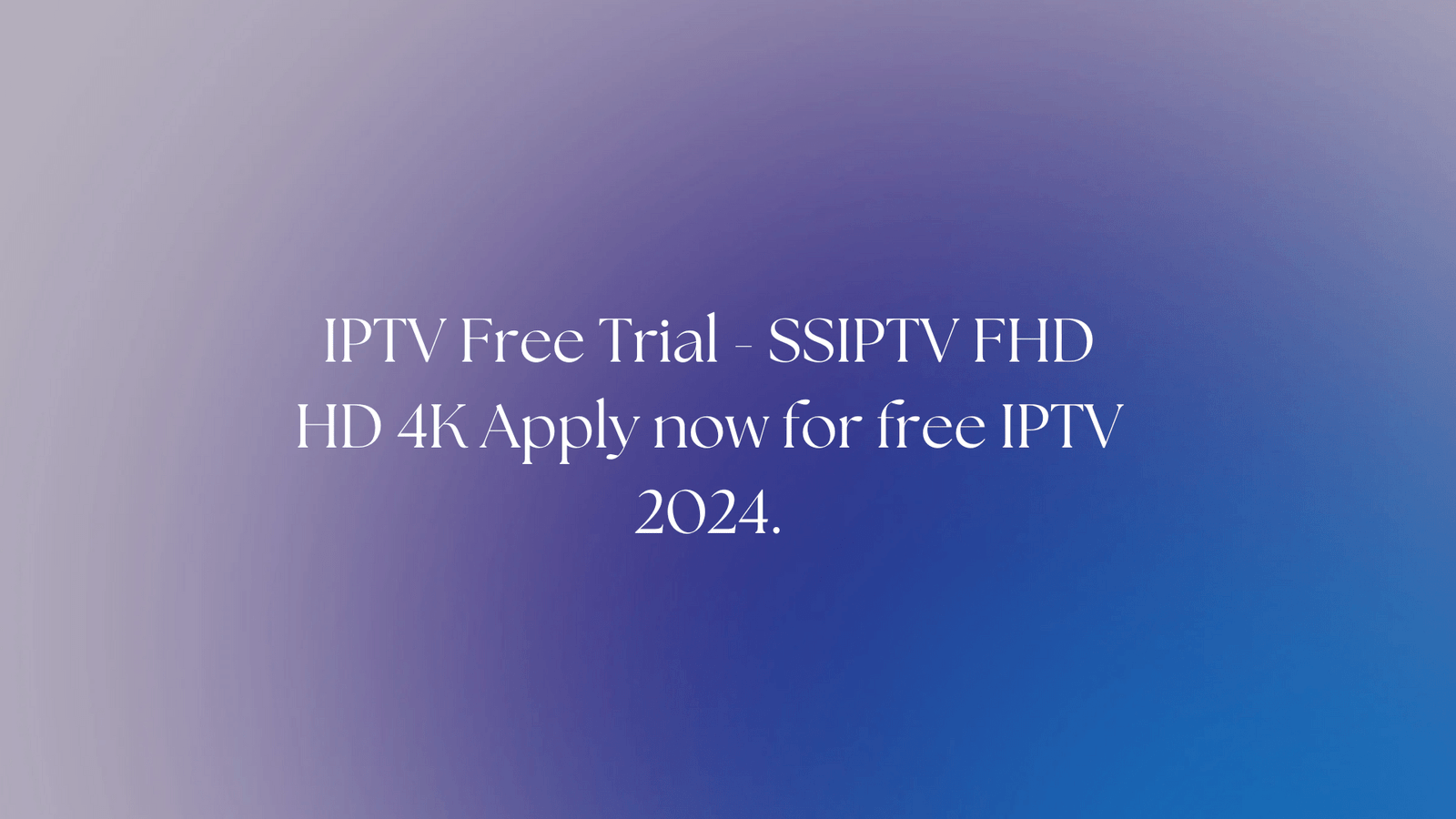 IPTV Free Trial - SSIPTV FHD HD 4K Apply now for free IPTV 2024